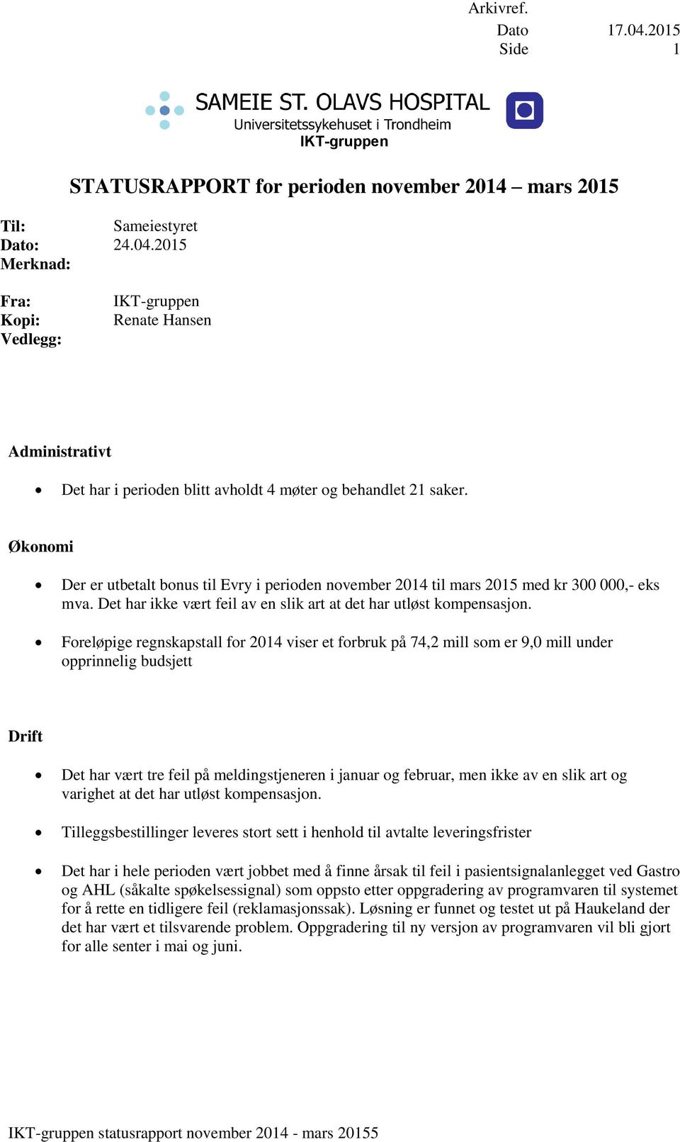 Foreløpige regnskapstall for 2014 viser et forbruk på 74,2 mill som er 9,0 mill under opprinnelig budsjett Drift Det har vært tre feil på meldingstjeneren i januar og februar, men ikke av en slik art