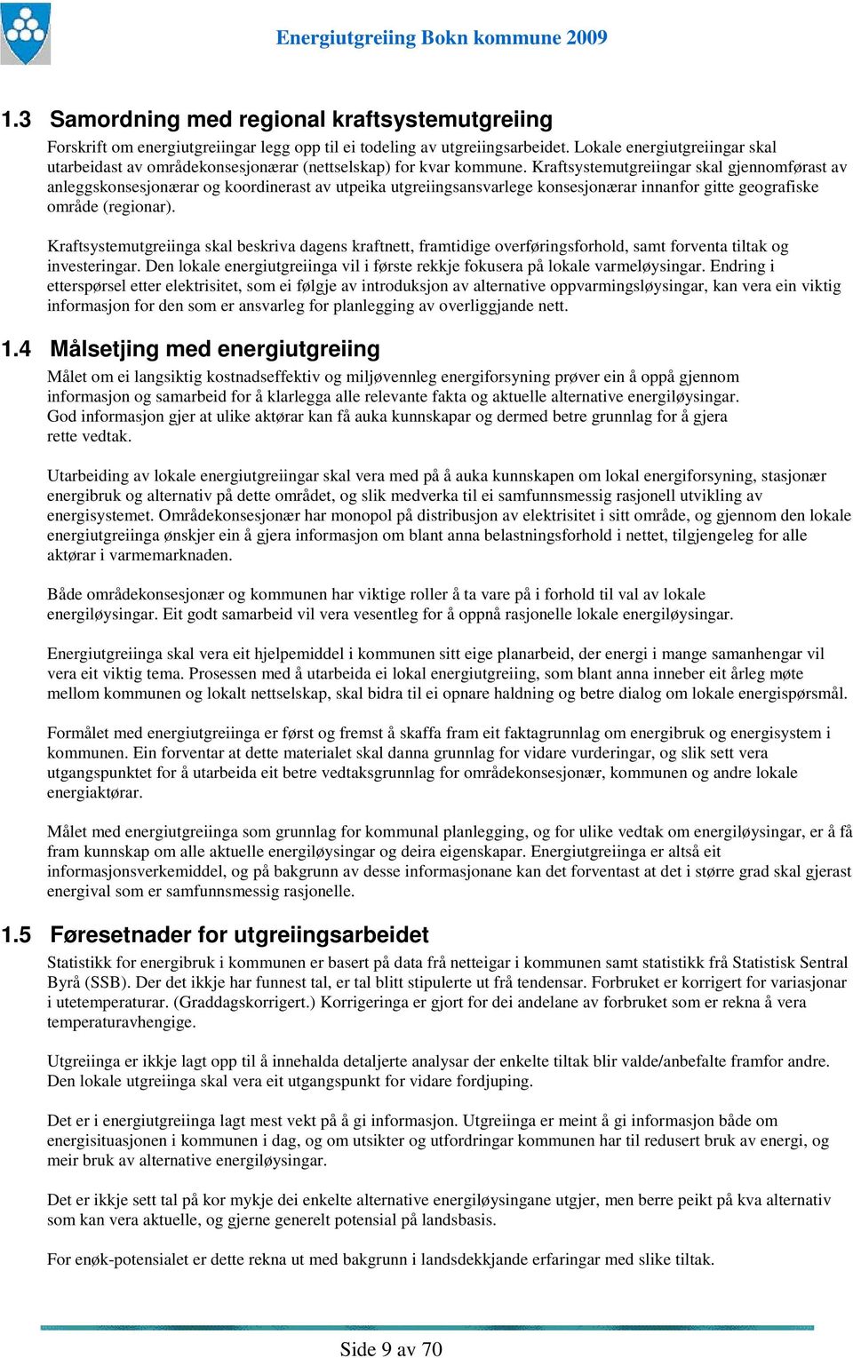 Kraftsystemutgreiingar skal gjennomførast av anleggskonsesjonærar og koordinerast av utpeika utgreiingsansvarlege konsesjonærar innanfor gitte geografiske område (regionar).