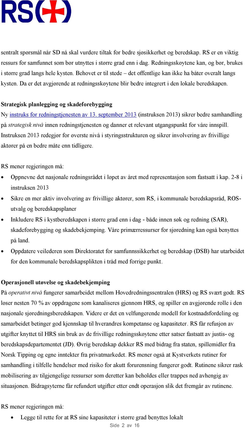 Da er det avgjørende at redningsskøytene blir bedre integrert i den lokale beredskapen. Strategisk planlegging og skadeforebygging Ny instruks for redningstjenesten av 13.