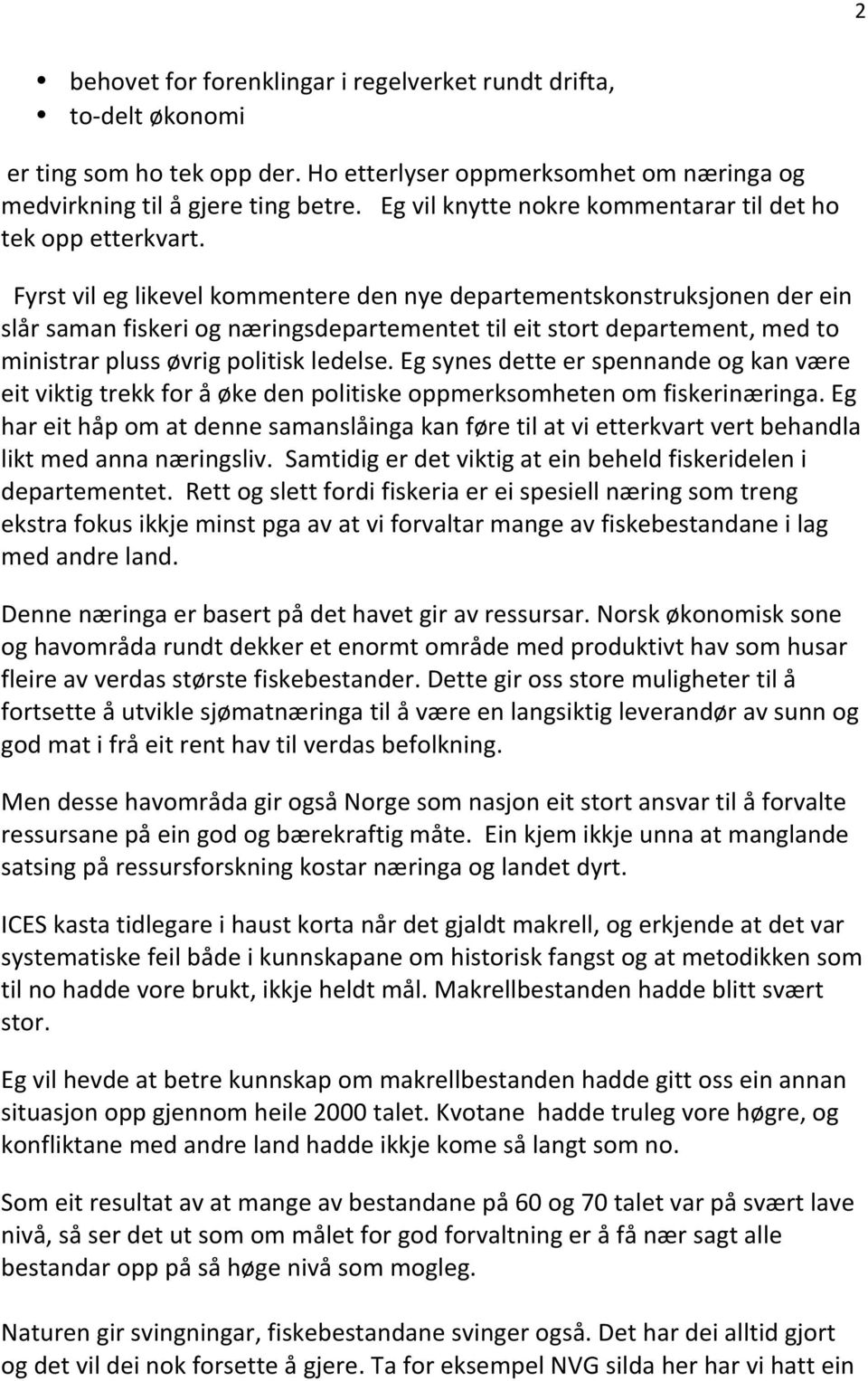 Fyrst vil eg likevel kommentere den nye departementskonstruksjonen der ein slår saman fiskeri og næringsdepartementet til eit stort departement, med to ministrar pluss øvrig politisk ledelse.