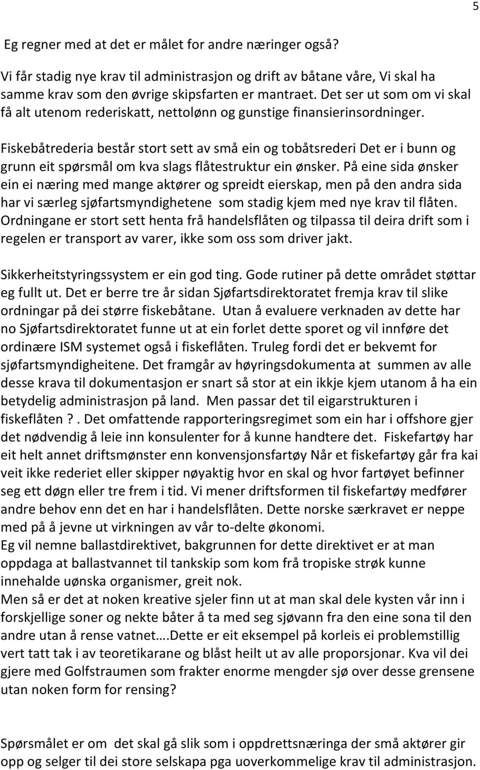 Fiskebåtrederia består stort sett av små ein og tobåtsrederi Det er i bunn og grunn eit spørsmål om kva slags flåtestruktur ein ønsker.