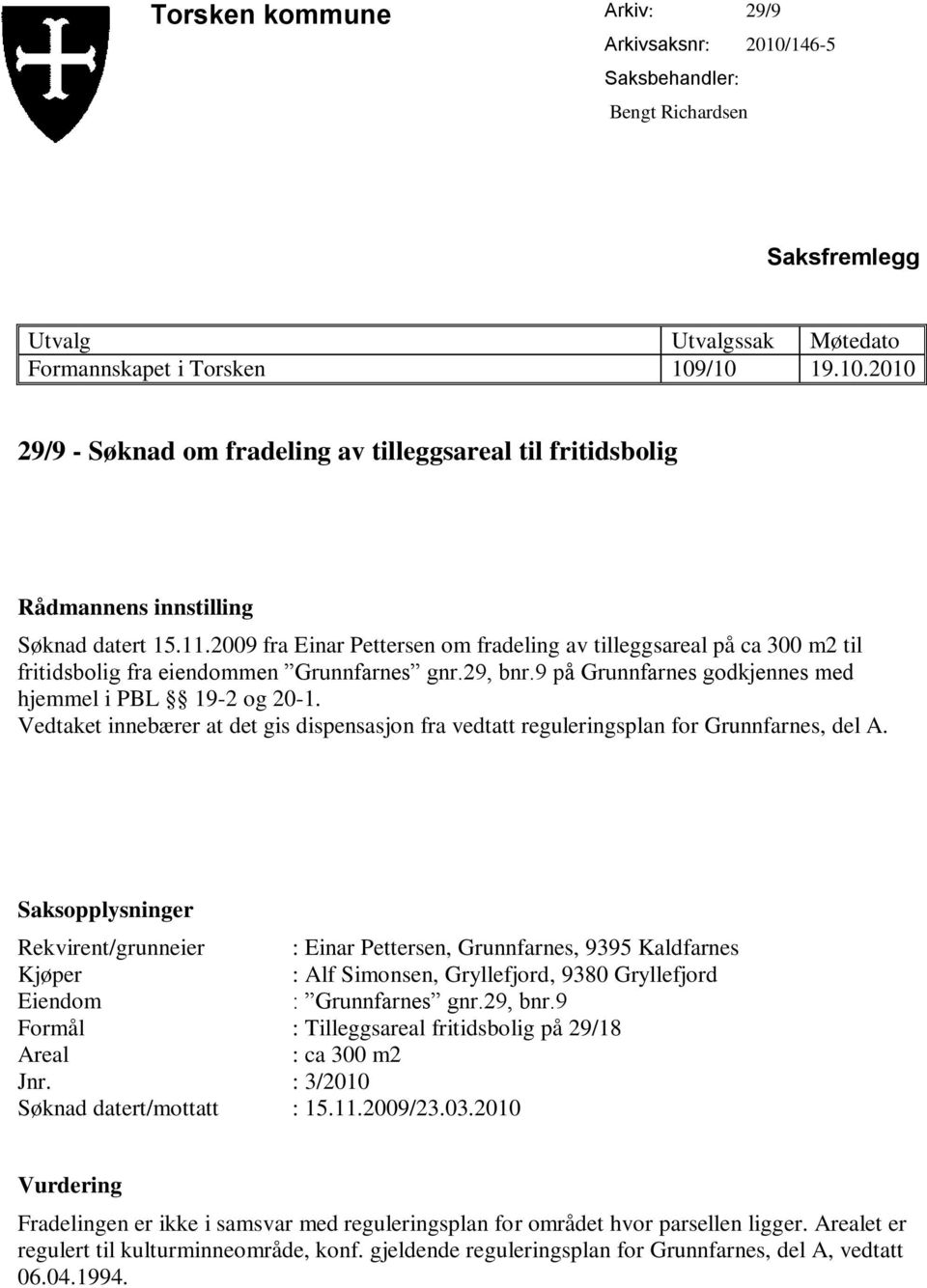 Vedtaket innebærer at det gis dispensasjon fra vedtatt reguleringsplan for Grunnfarnes, del A.