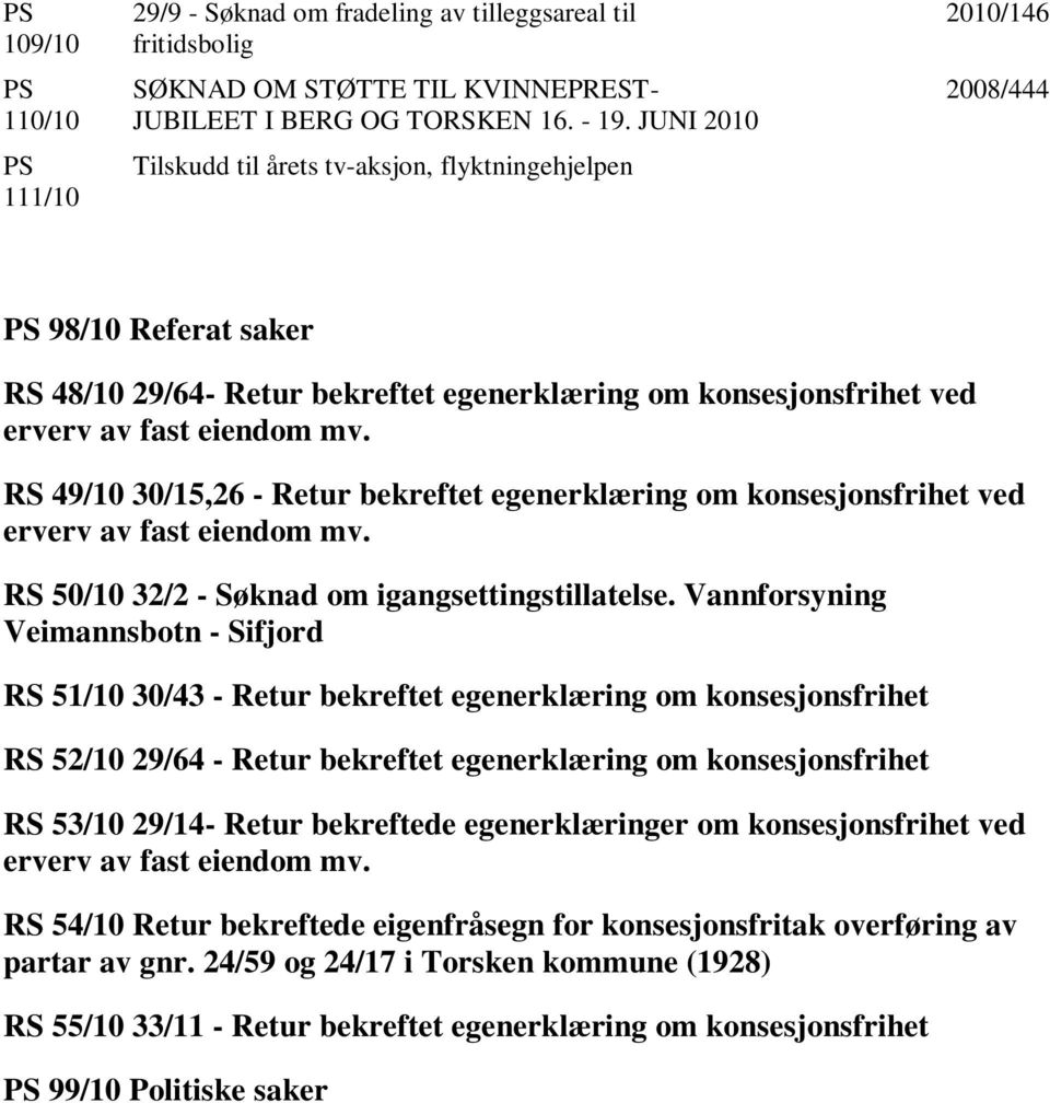 RS 49/10 30/15,26 - Retur bekreftet egenerklæring om konsesjonsfrihet ved erverv av fast eiendom mv. RS 50/10 32/2 - Søknad om igangsettingstillatelse.