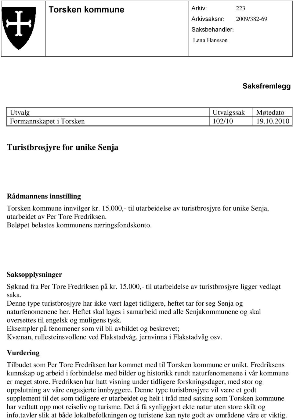 000,- til utarbeidelse av turistbrosjyre ligger vedlagt saka. Denne type turistbrosjyre har ikke vært laget tidligere, heftet tar for seg Senja og naturfenomenene her.