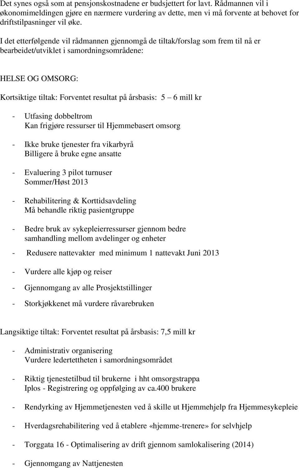 mill kr - Utfasing dobbeltrom Kan frigjøre ressurser til Hjemmebasert omsorg - Ikke bruke tjenester fra vikarbyrå Billigere å bruke egne ansatte - Evaluering 3 pilot turnuser Sommer/Høst 2013 -