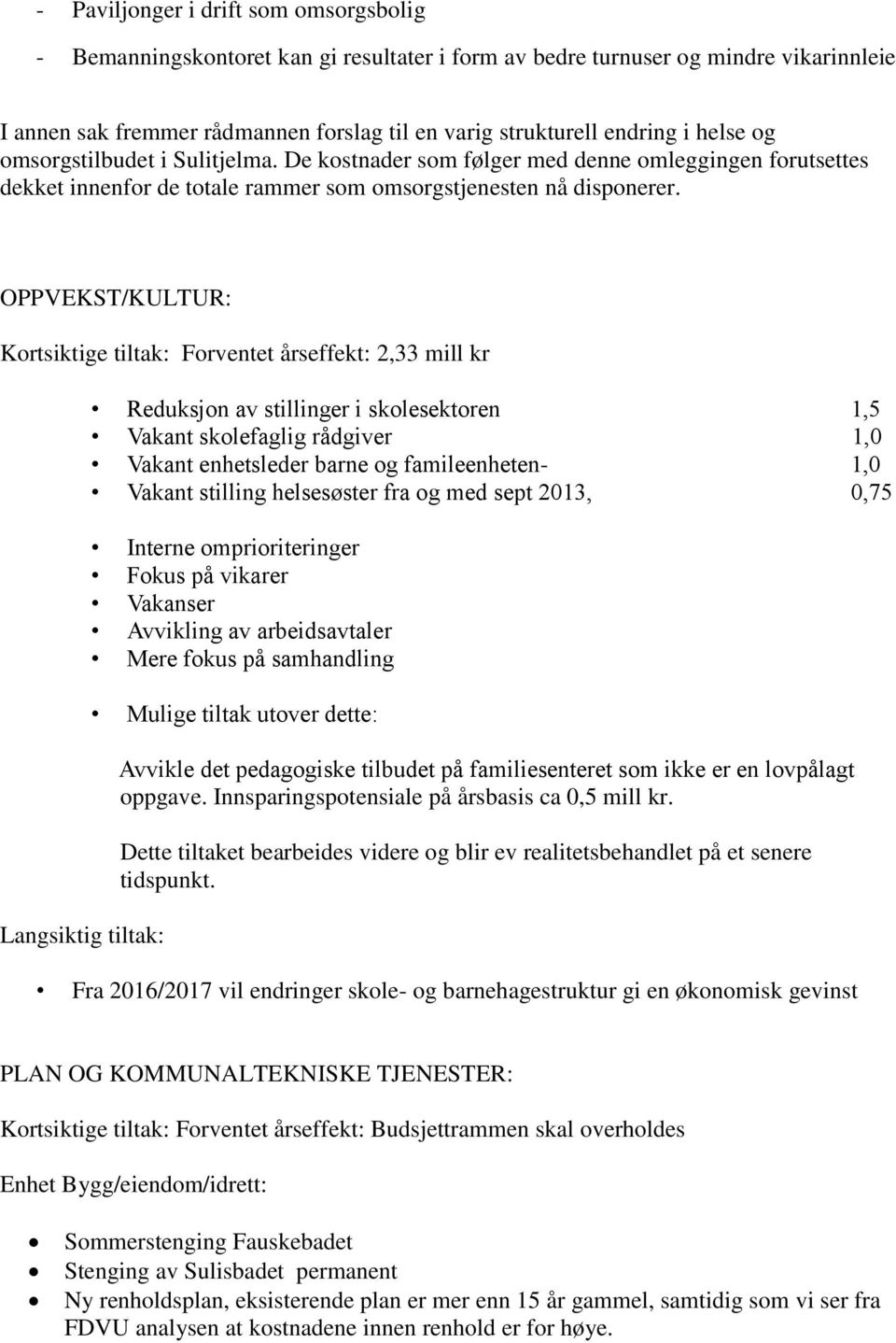 OPPVEKST/KULTUR: Kortsiktige tiltak: Forventet årseffekt: 2,33 mill kr Langsiktig tiltak: Reduksjon av stillinger i skolesektoren 1,5 Vakant skolefaglig rådgiver 1,0 Vakant enhetsleder barne og