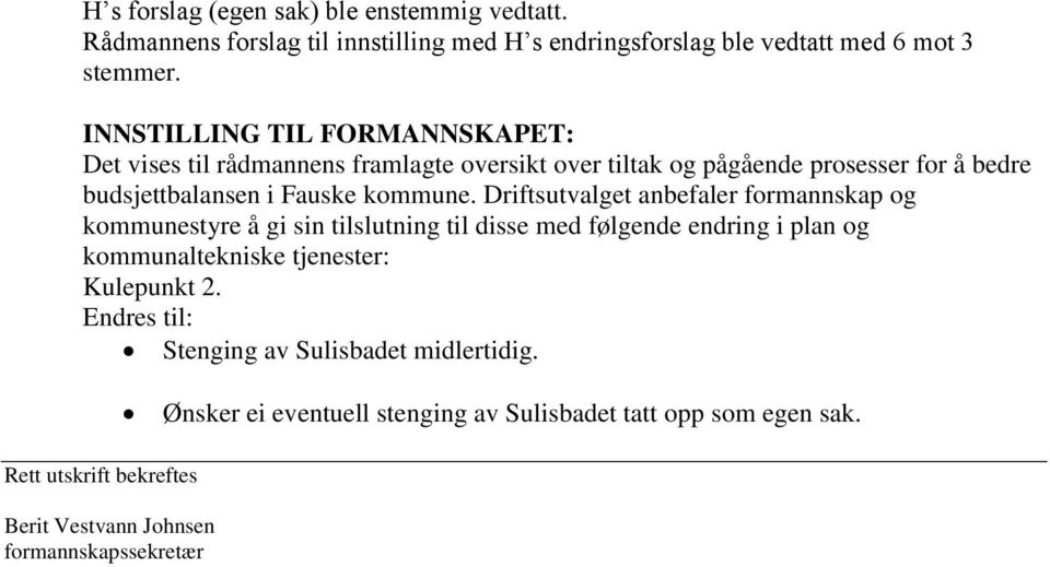 Driftsutvalget anbefaler formannskap og kommunestyre å gi sin tilslutning til disse med følgende endring i plan og kommunaltekniske tjenester: Kulepunkt 2.