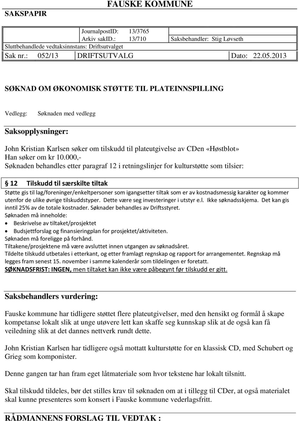 2013 SØKNAD OM ØKONOMISK STØTTE TIL PLATEINNSPILLING Vedlegg: Søknaden med vedlegg Saksopplysninger: John Kristian Karlsen søker om tilskudd til plateutgivelse av CDen «Høstblot» Han søker om kr 10.