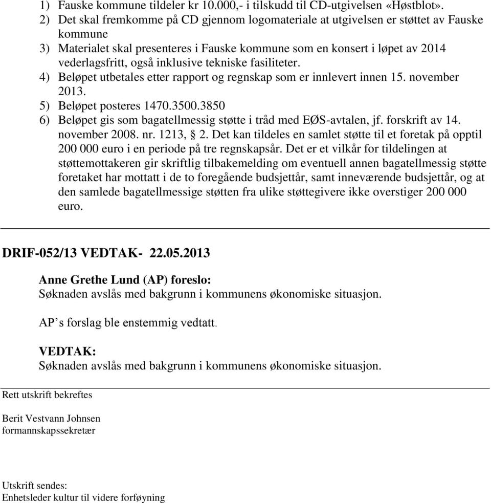 inklusive tekniske fasiliteter. 4) Beløpet utbetales etter rapport og regnskap som er innlevert innen 15. november 2013. 5) Beløpet posteres 1470.3500.