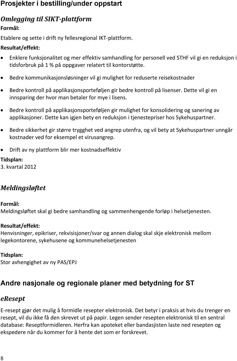 Bedre kommunikasjonsløsninger vil gi mulighet for reduserte reisekostnader Bedre kontroll på applikasjonsporteføljen gir bedre kontroll på lisenser.