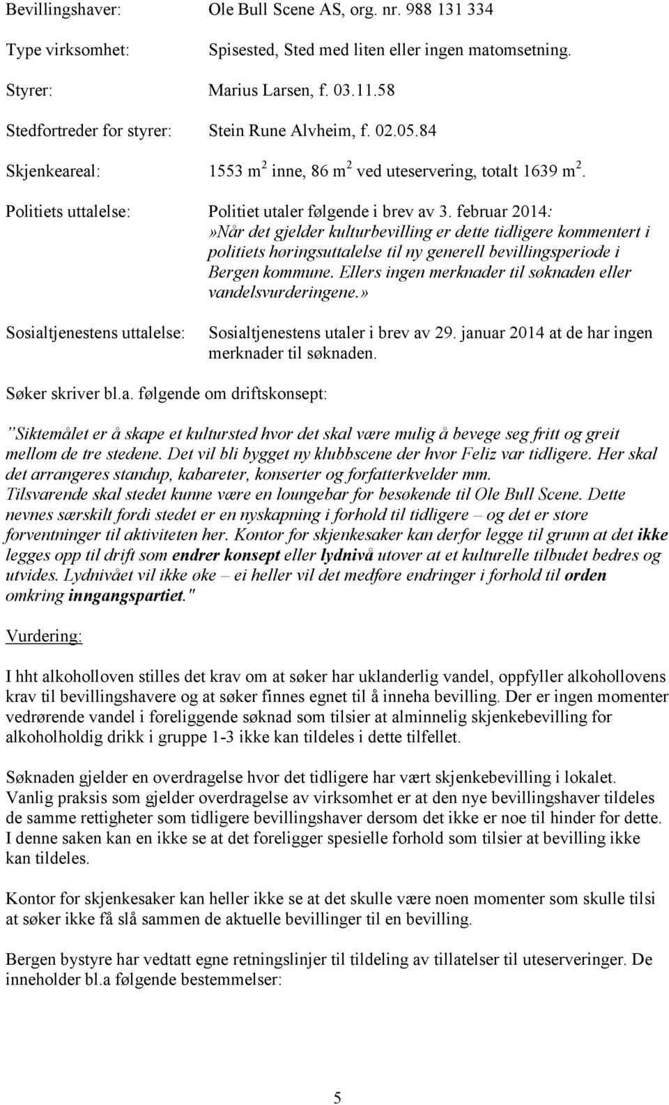 februar 2014:»Når det gjelder kulturbevilling er dette tidligere kommentert i politiets høringsuttalelse til ny generell bevillingsperiode i Bergen kommune.