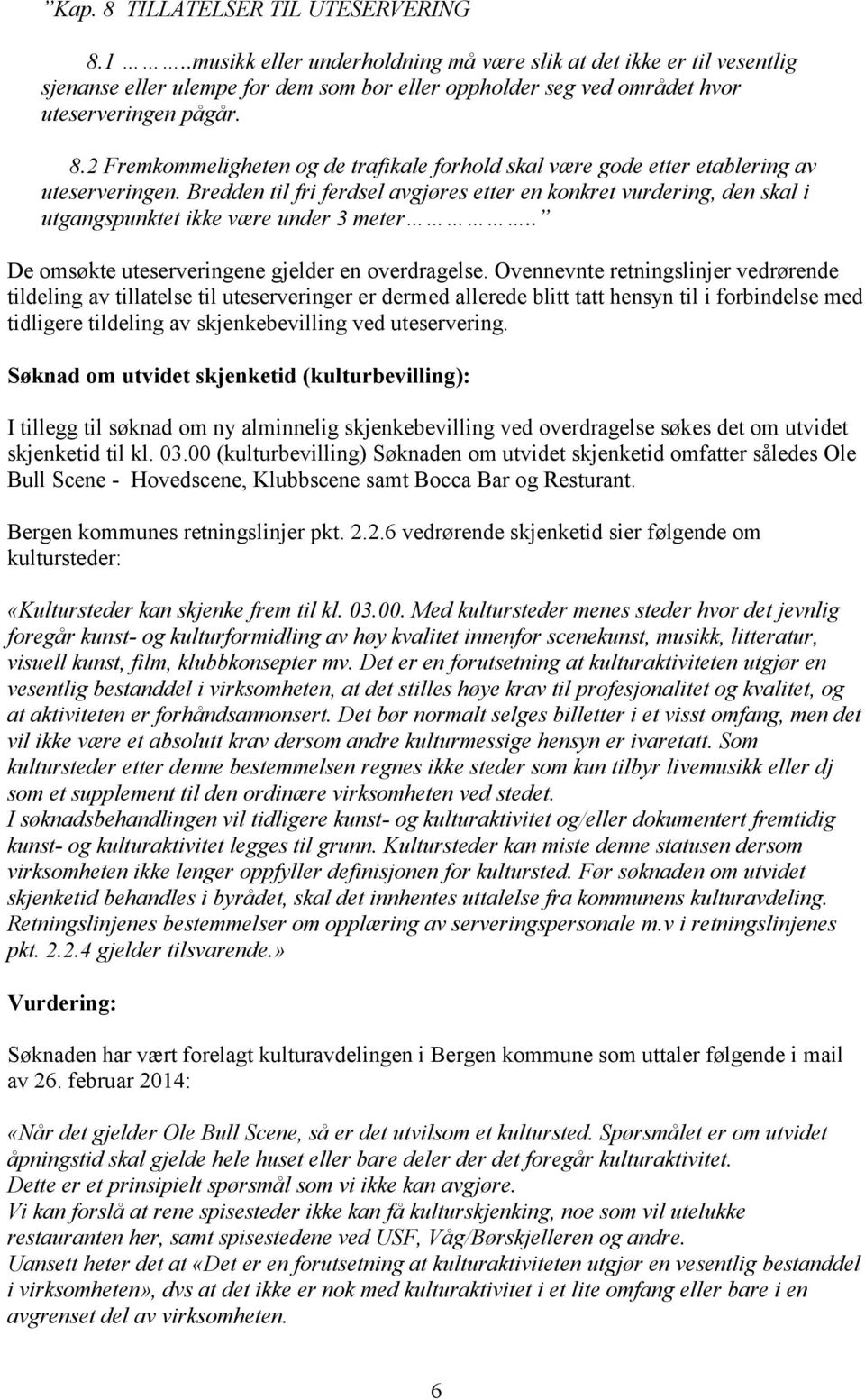 2 Fremkommeligheten og de trafikale forhold skal være gode etter etablering av uteserveringen.