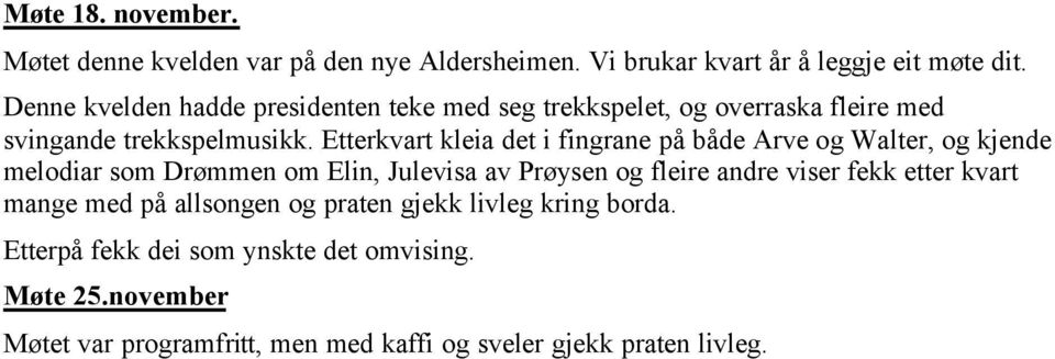 Etterkvart kleia det i fingrane på både Arve og Walter, og kjende melodiar som Drømmen om Elin, Julevisa av Prøysen og fleire andre viser