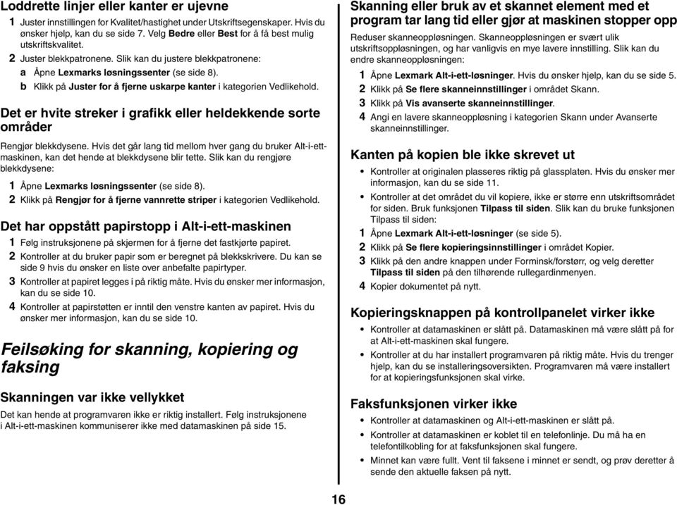 b Klikk på Juster for å fjerne uskarpe kanter i kategorien Vedlikehold. Det er hvite streker i grafikk eller heldekkende sorte områder Rengjør blekkdysene.