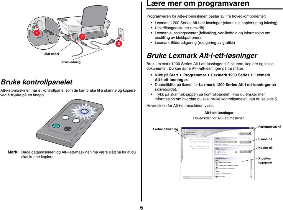 Lexmark Bilderedigering (redigering av grafikk) USB-kabel Strømledning Bruke kontrollpanelet Alt-i-ett-maskinen har et kontrollpanel som du kan bruke til å skanne og kopiere ved å trykke på en knapp.