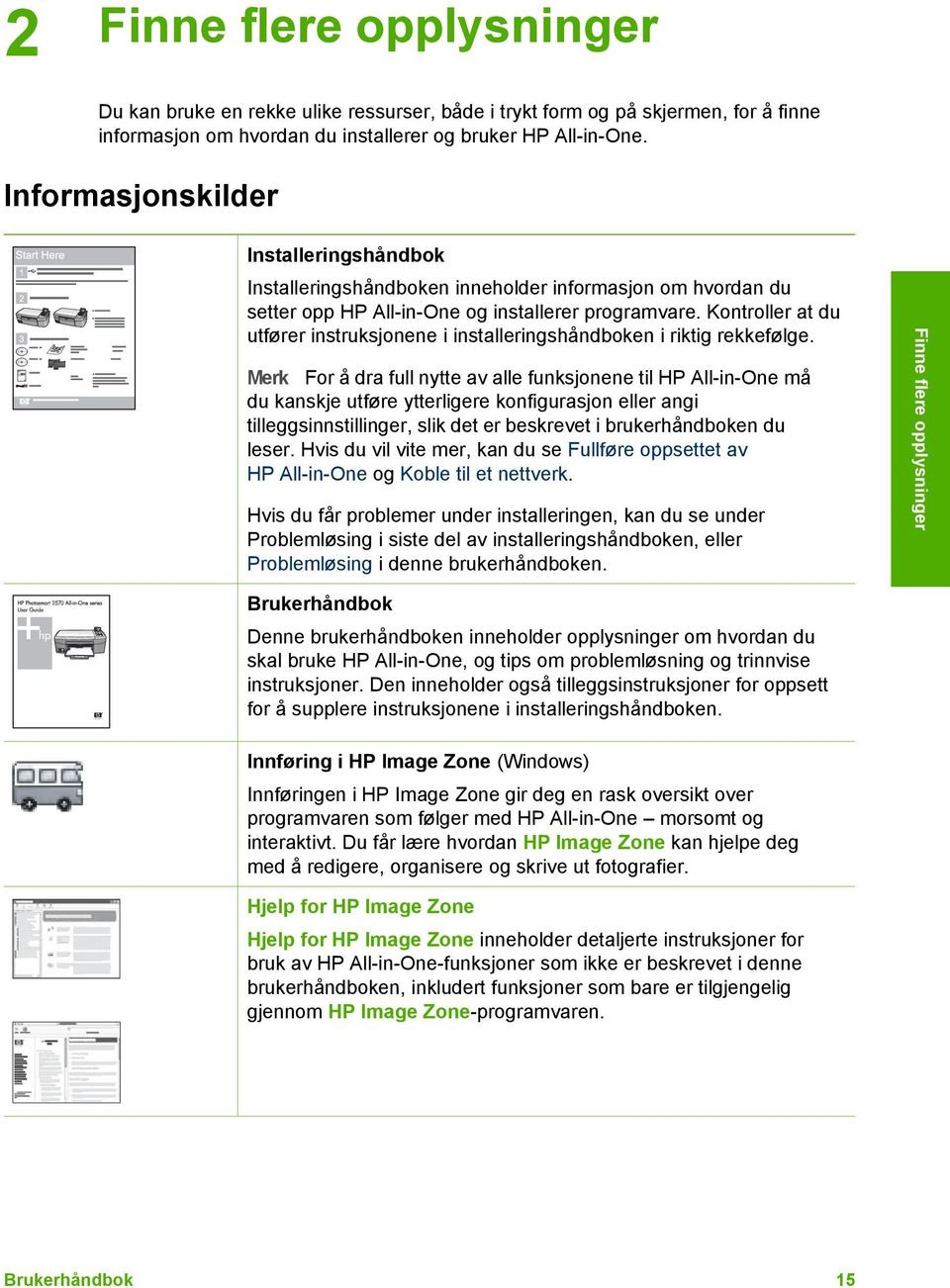 Kontroller at du utfører instruksjonene i installeringshåndboken i riktig rekkefølge.