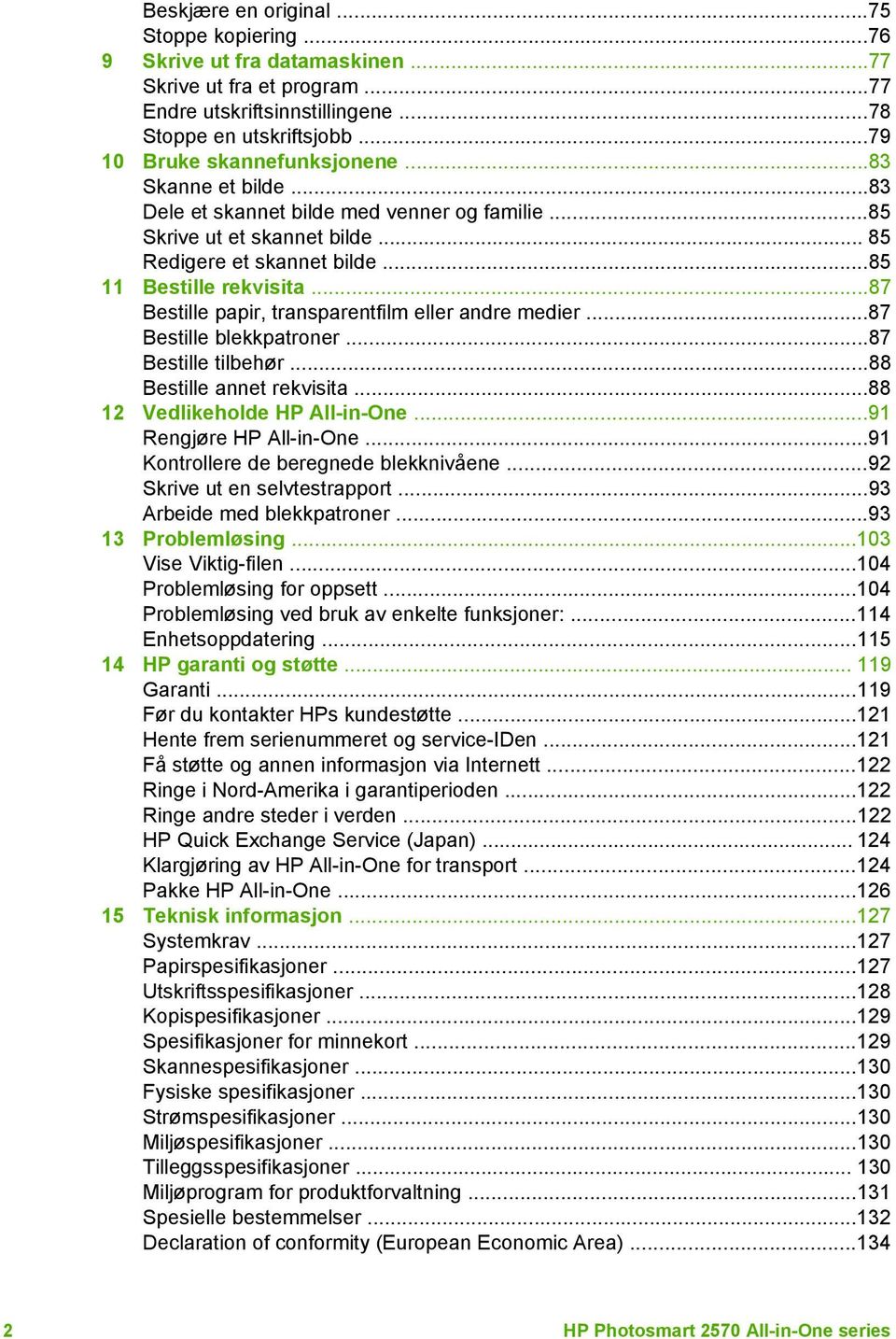 ..87 Bestille papir, transparentfilm eller andre medier...87 Bestille blekkpatroner...87 Bestille tilbehør...88 Bestille annet rekvisita...88 12 Vedlikeholde HP All-in-One...91 Rengjøre HP All-in-One.