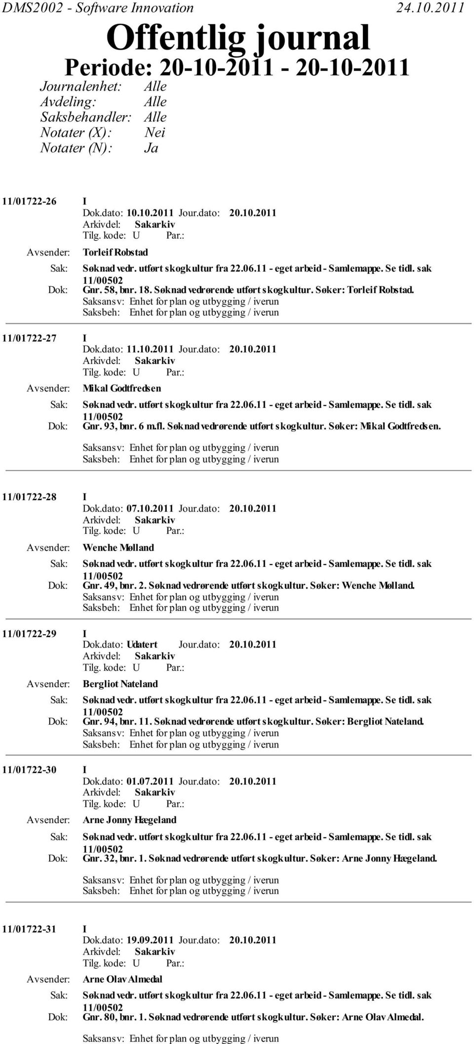 93, bnr. 6 m.fl. Søknad vedrørende utført skogkultur. Søker: Mikal Godtfredsen. 11/01722-28 I Dok.dato: 07.10.2011 Jour.dato: 20.10.2011 Wenche Mølland Gnr. 49, bnr. 2. Søknad vedrørende utført skogkultur. Søker: Wenche Mølland.