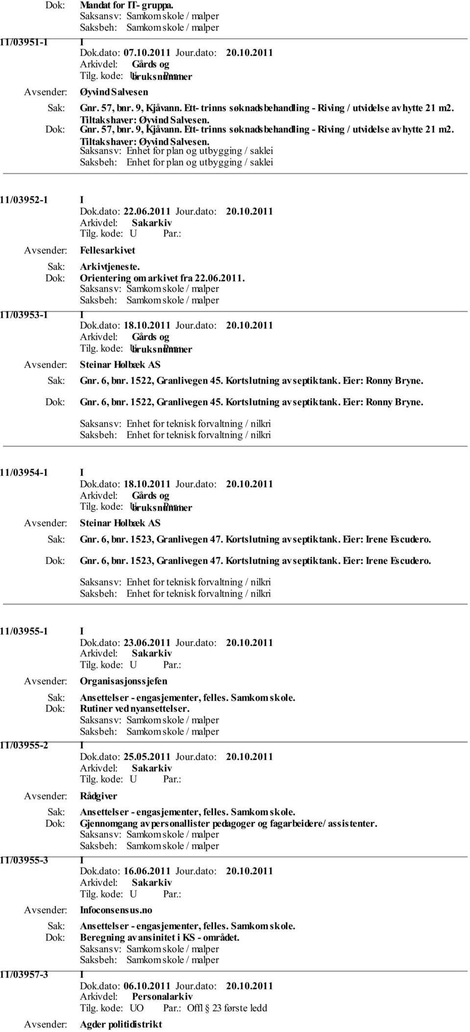 Saksansv: Enhet for plan og utbygging / saklei Saksbeh: Enhet for plan og utbygging / saklei 11/03952-1 I Dok.dato: 22.06.2011 Jour.dato: 20.10.2011 Fellesarkivet Arkivtjeneste.