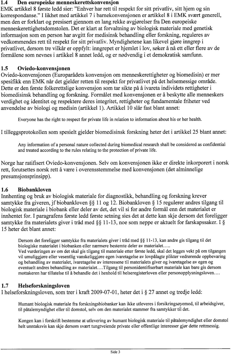 Det er klart at forvaltning av biologisk materiale med genetisk informasjon som en person har avgitt for medisinsk behandling eller forskning, reguleres av vedkommendes rett til respekt for sitt