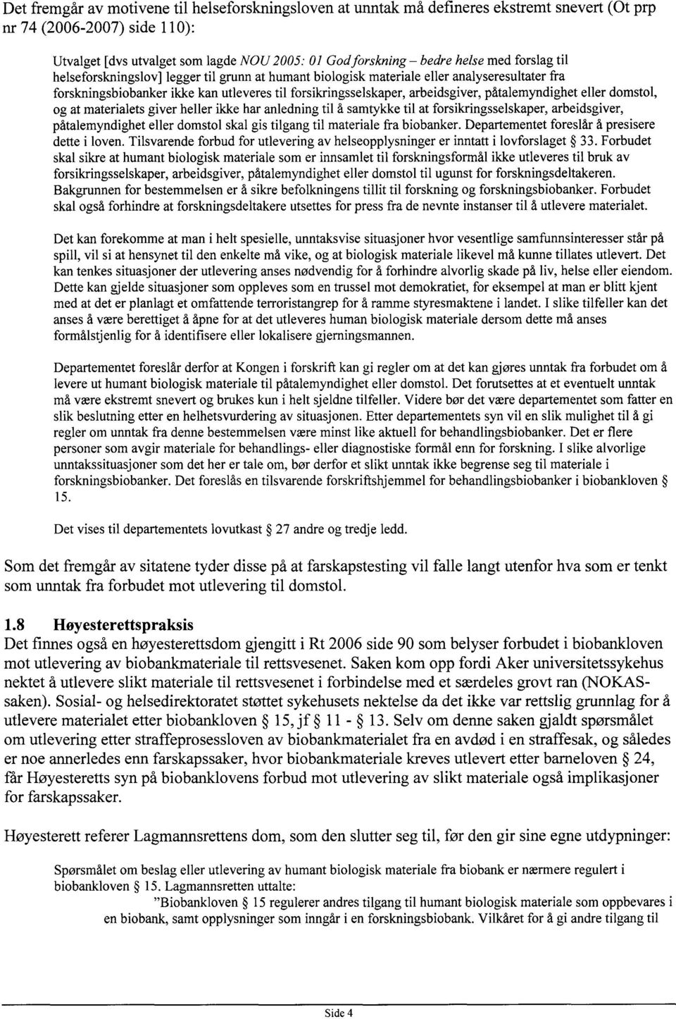 påtalemyndighet eller domstol, og at materialets giver heller ikke har anledning til å samtykke til at forsikringsselskaper, arbeidsgiver, påtalemyndighet eller domstol skal gis tilgang til materiale