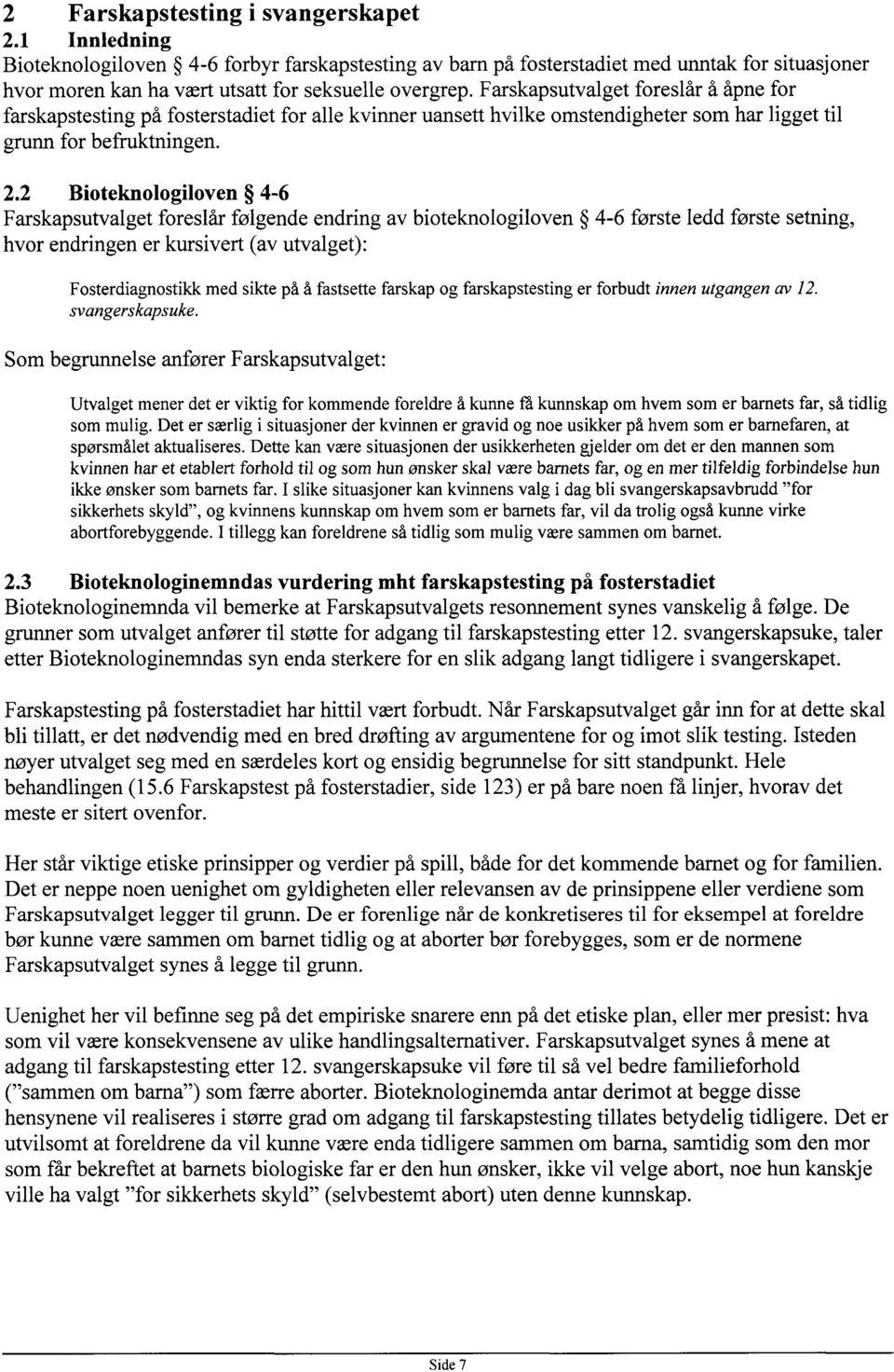 Farskapsutvalget foreslår å åpne for farskapstesting på fosterstadiet for alle kvinner uansett hvilke omstendigheter som har ligget til grunn for befruktningen. 2.