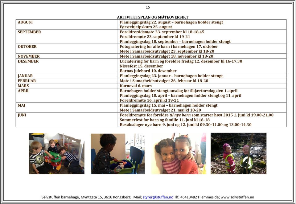 september kl 18-20 NOVEMBER Møte i Samarbeidsutvalget 18. november kl 18-20 DESEMBER Luciafeiring for barn og foreldre fredag 12. desember kl 16-17.30 Nissefest 15. desember Barnas julebord 10.