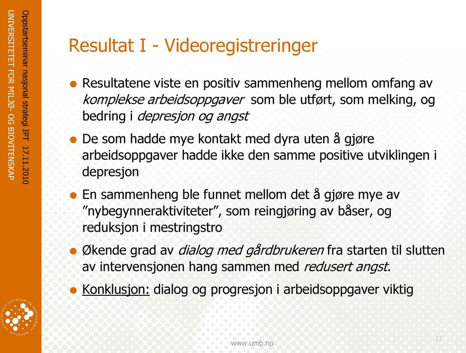 sammenheng ble funnet mellom det å gjøre mye av nybegynneraktiviteter, som reingjøring av båser, og reduksjon i mestringstro Økende grad av dialog