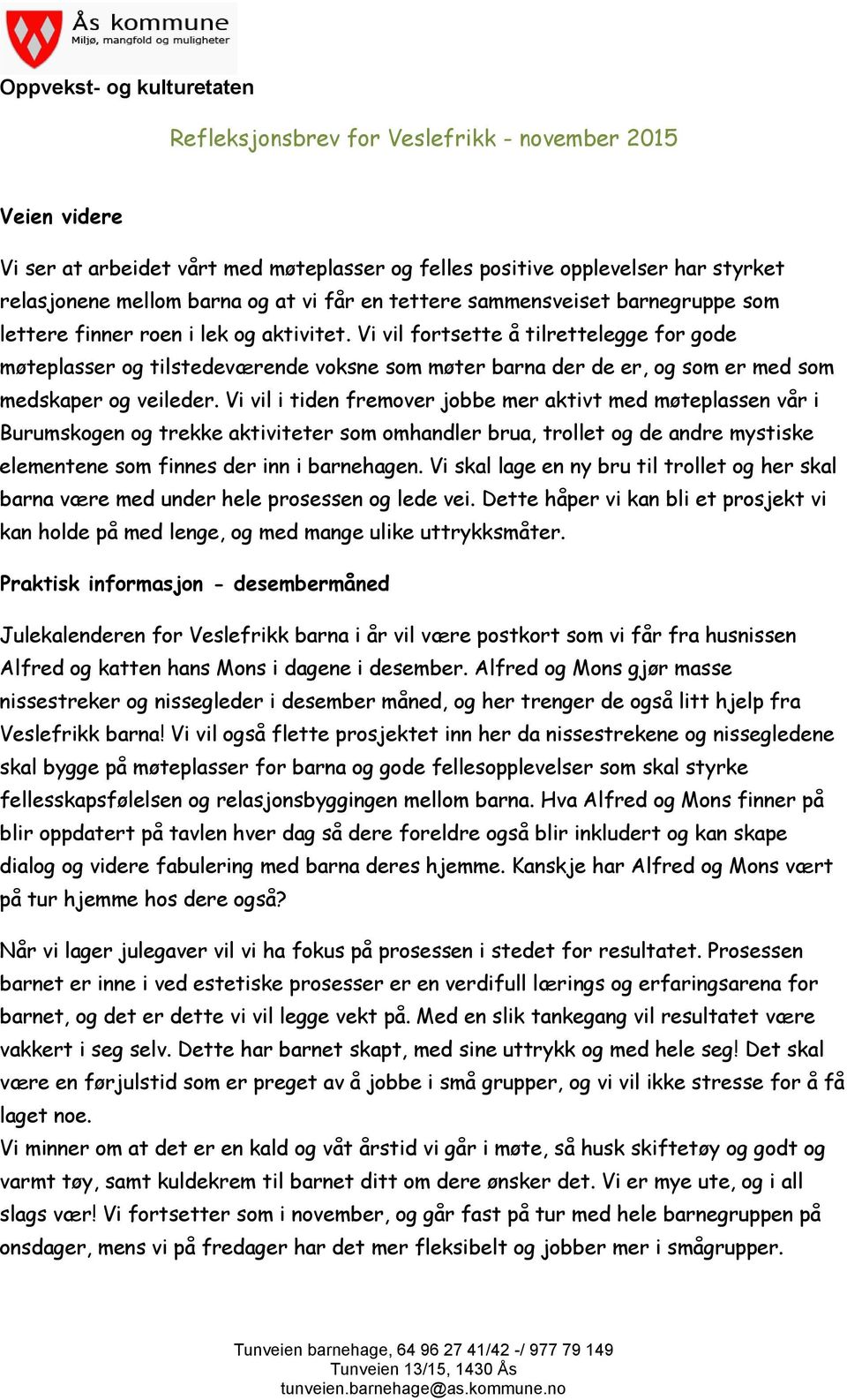 Vi vil i tiden fremover jobbe mer aktivt med møteplassen vår i Burumskogen og trekke aktiviteter som omhandler brua, trollet og de andre mystiske elementene som finnes der inn i barnehagen.