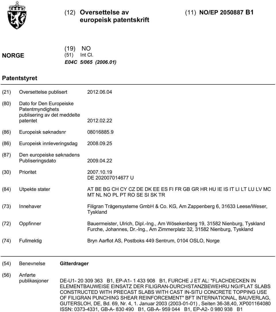 .19 DE 07014677 U (84) Utpekte stater AT BE BG CH CY CZ DE DK EE ES FI FR GB GR HR HU IE IS IT LI LT LU LV MC MT NL NO PL PT RO SE SI SK TR (73) Innehaver Filigran Trägersysteme GmbH & Co.