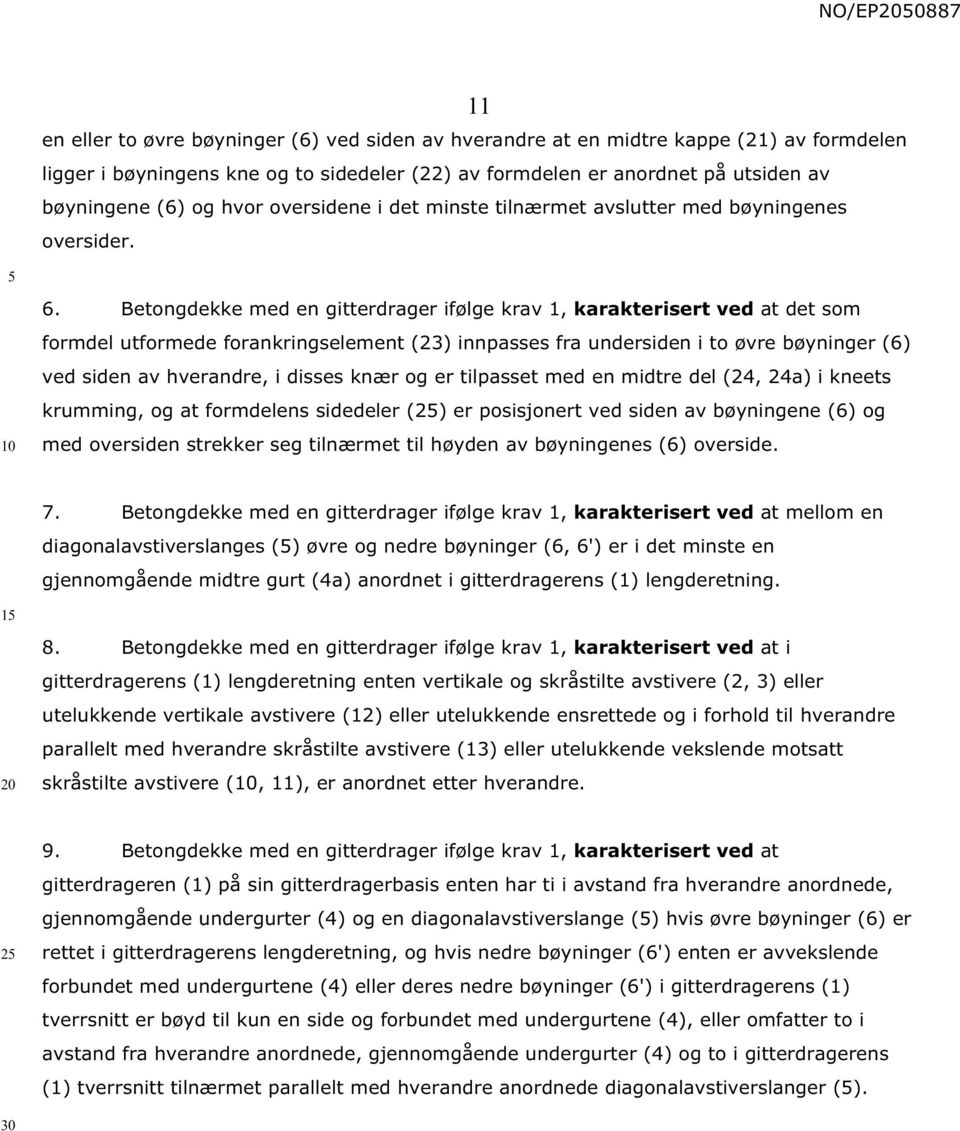 Betongdekke med en gitterdrager ifølge krav 1, karakterisert ved at det som formdel utformede forankringselement (23) innpasses fra undersiden i to øvre bøyninger (6) ved siden av hverandre, i disses