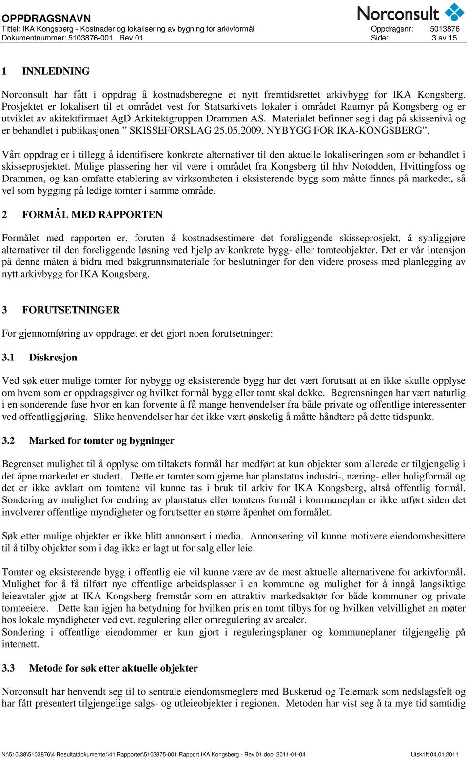 Materialet befinner seg i dag på skissenivå og er behandlet i publikasjonen SKISSEFORSLAG 25.05.2009, NYBYGG FOR IKA-KONGSBERG.