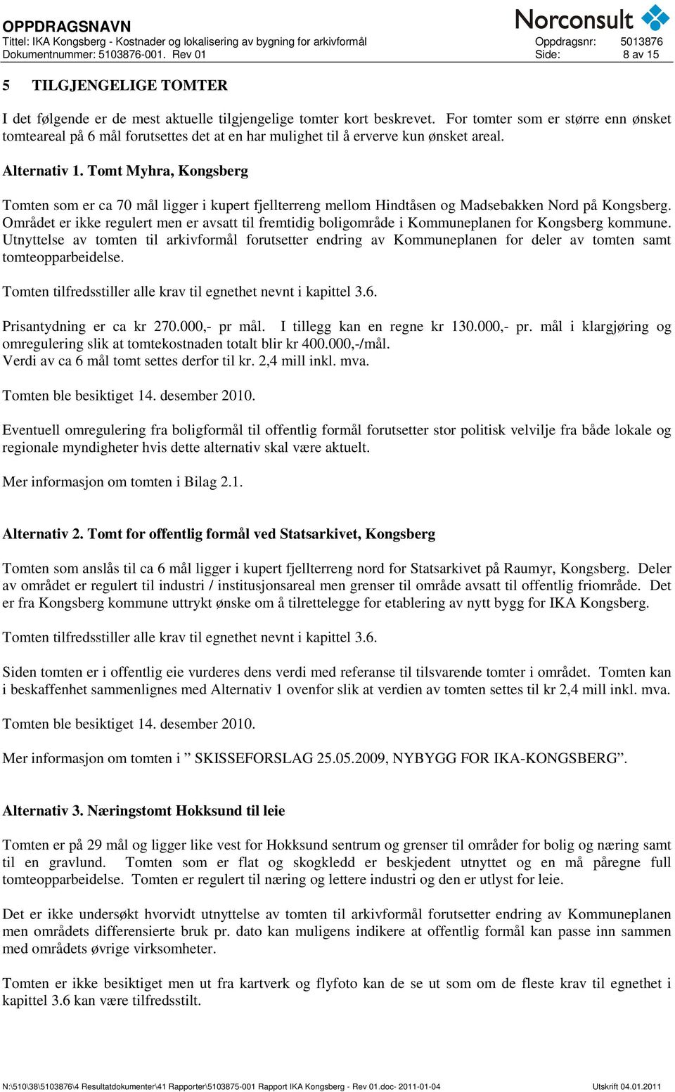 Tomt Myhra, Kongsberg Tomten som er ca 70 mål ligger i kupert fjellterreng mellom Hindtåsen og Madsebakken Nord på Kongsberg.