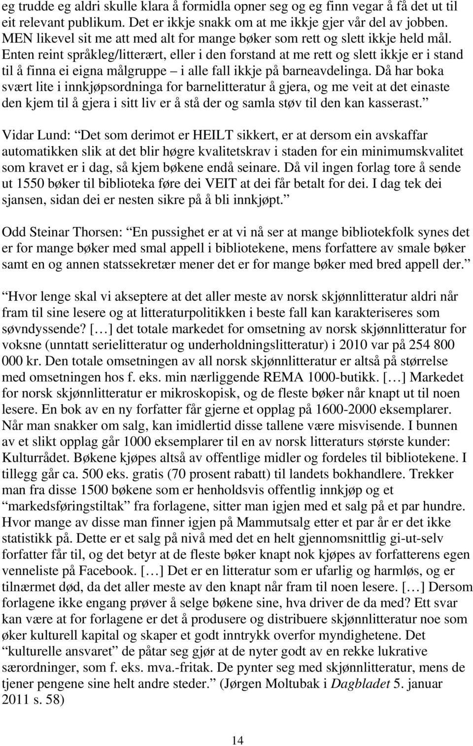 Enten reint språkleg/litterært, eller i den forstand at me rett og slett ikkje er i stand til å finna ei eigna målgruppe i alle fall ikkje på barneavdelinga.