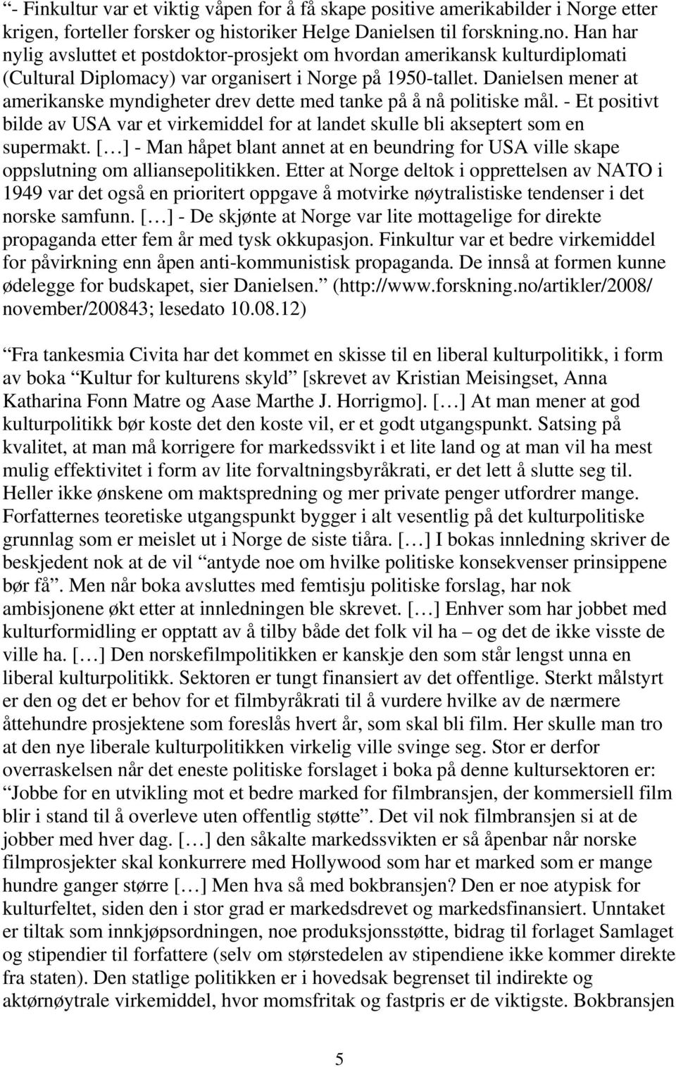 Danielsen mener at amerikanske myndigheter drev dette med tanke på å nå politiske mål. - Et positivt bilde av USA var et virkemiddel for at landet skulle bli akseptert som en supermakt.