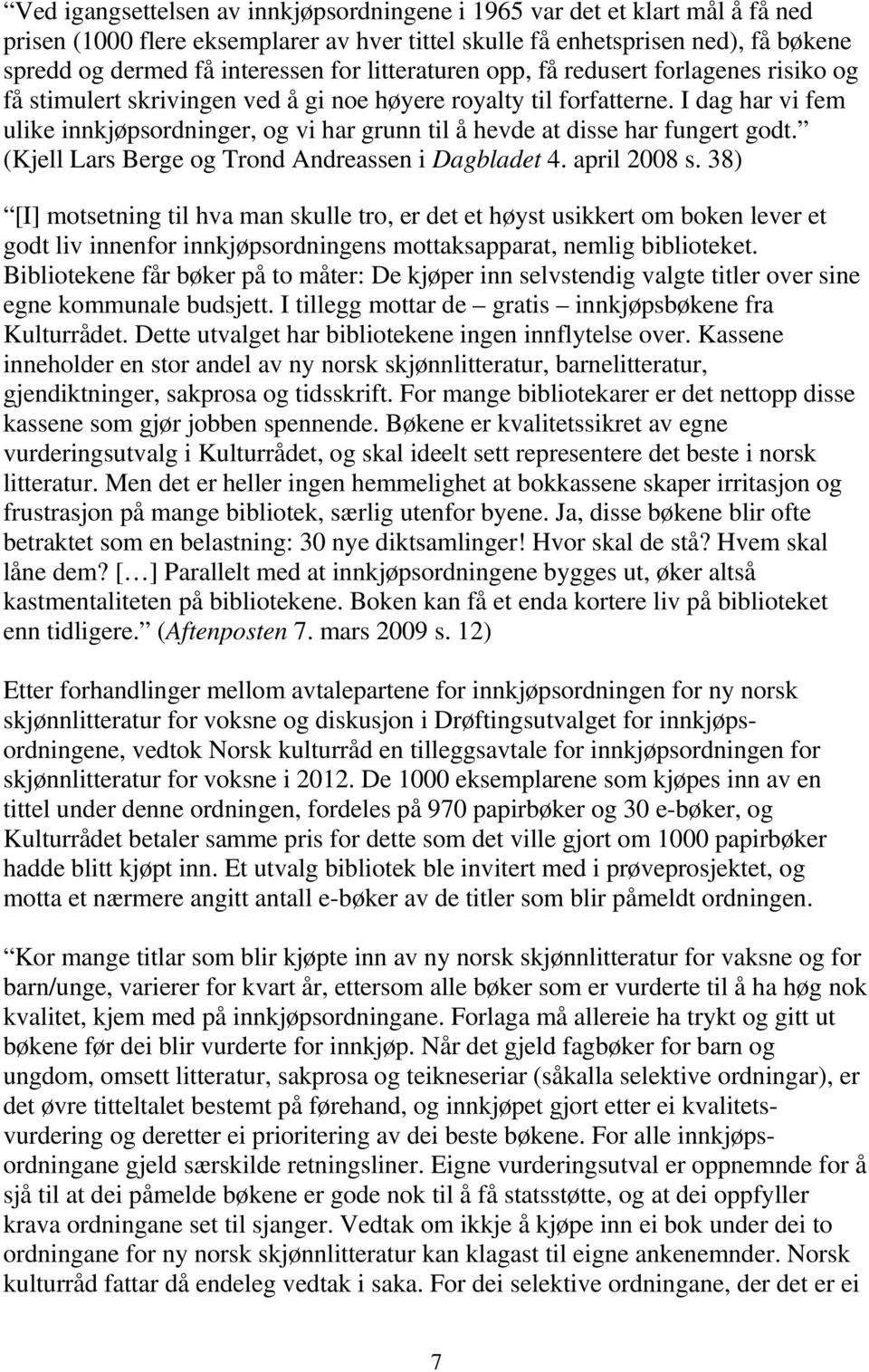 I dag har vi fem ulike innkjøpsordninger, og vi har grunn til å hevde at disse har fungert godt. (Kjell Lars Berge og Trond Andreassen i Dagbladet 4. april 2008 s.