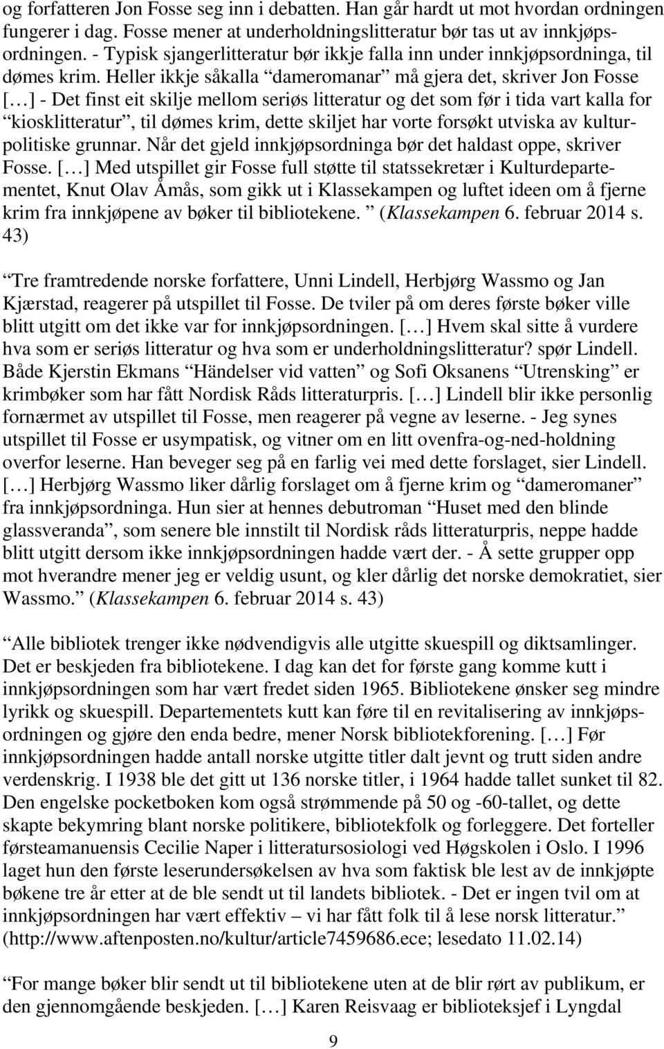 Heller ikkje såkalla dameromanar må gjera det, skriver Jon Fosse [ ] - Det finst eit skilje mellom seriøs litteratur og det som før i tida vart kalla for kiosklitteratur, til dømes krim, dette