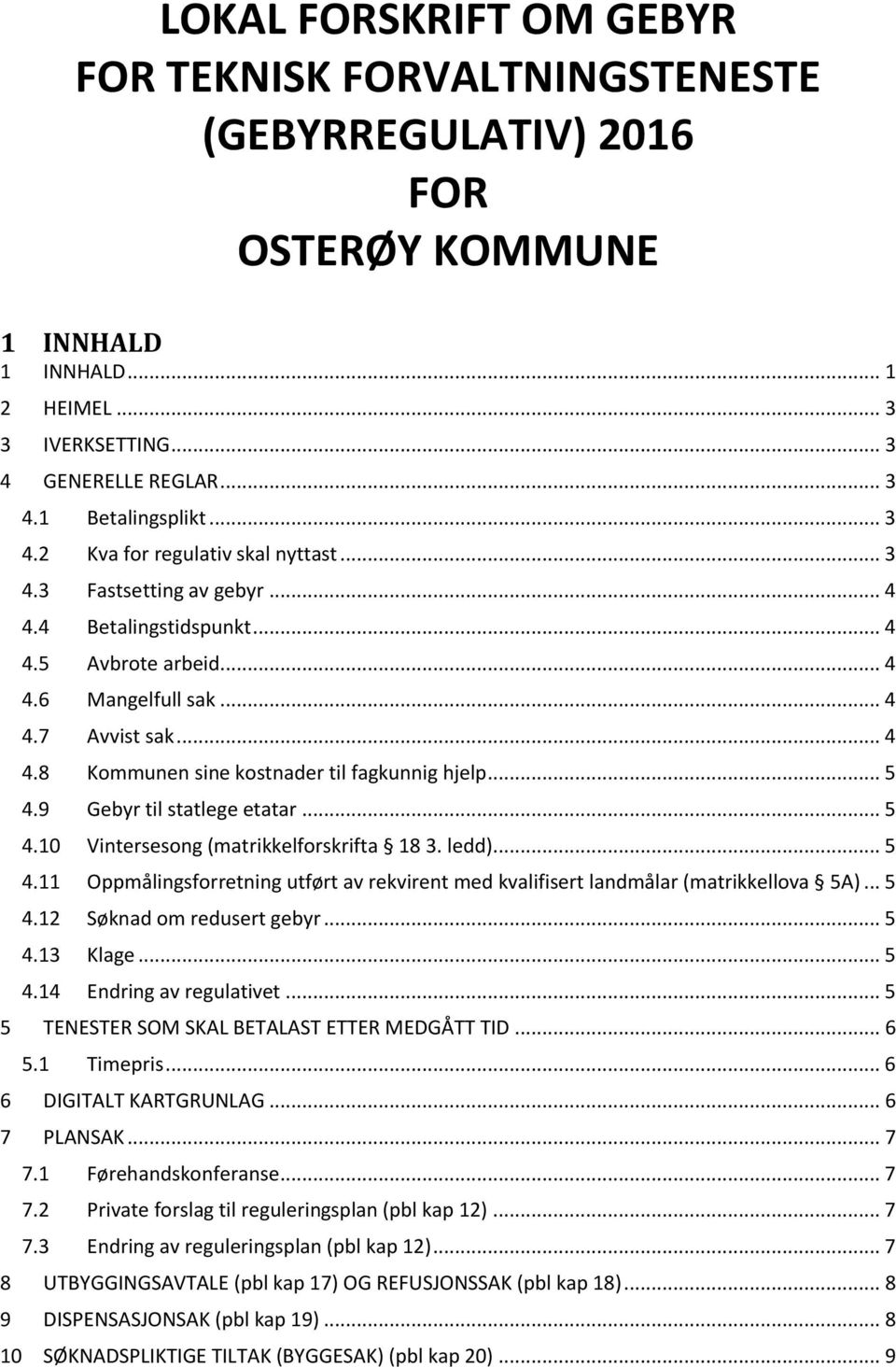 .. 5 4.9 Gebyr til statlege etatar... 5 4.10 Vintersesong (matrikkelforskrifta 18 3. ledd)... 5 4.11 Oppmålingsforretning utført av rekvirent med kvalifisert landmålar (matrikkellova 5A)... 5 4.12 Søknad om redusert gebyr.