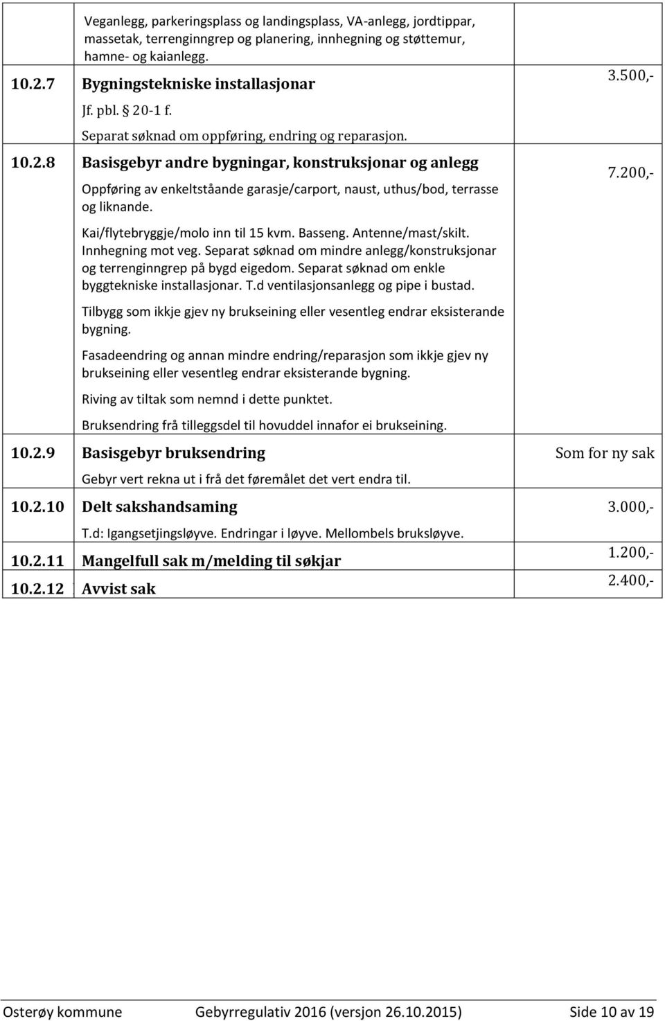 Kai/flytebryggje/molo inn til 15 kvm. Basseng. Antenne/mast/skilt. Innhegning mot veg. Separat søknad om mindre anlegg/konstruksjonar og terrenginngrep på bygd eigedom.