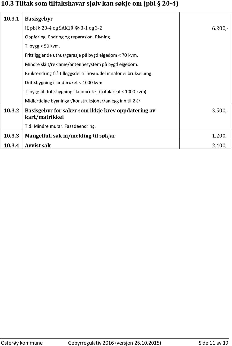 Driftsbygning i landbruket < 1000 kvm Tilbygg til driftsbygning i landbruket (totalareal < 1000 kvm) Midlertidige bygningar/konstruksjonar/anlegg inn til 2 år 10.3.