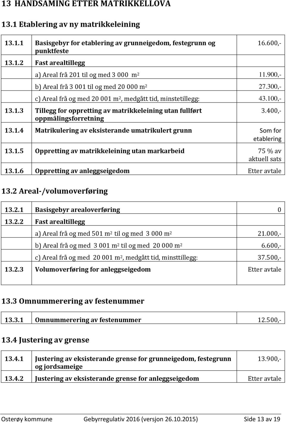 400,- 13.1.4 Matrikulering av eksisterande umatrikulert grunn Som for etablering 13.1.5 Oppretting av matrikkeleining utan markarbeid 75 % av aktuell sats 13.1.6 Oppretting av anleggseigedom Etter avtale 13.