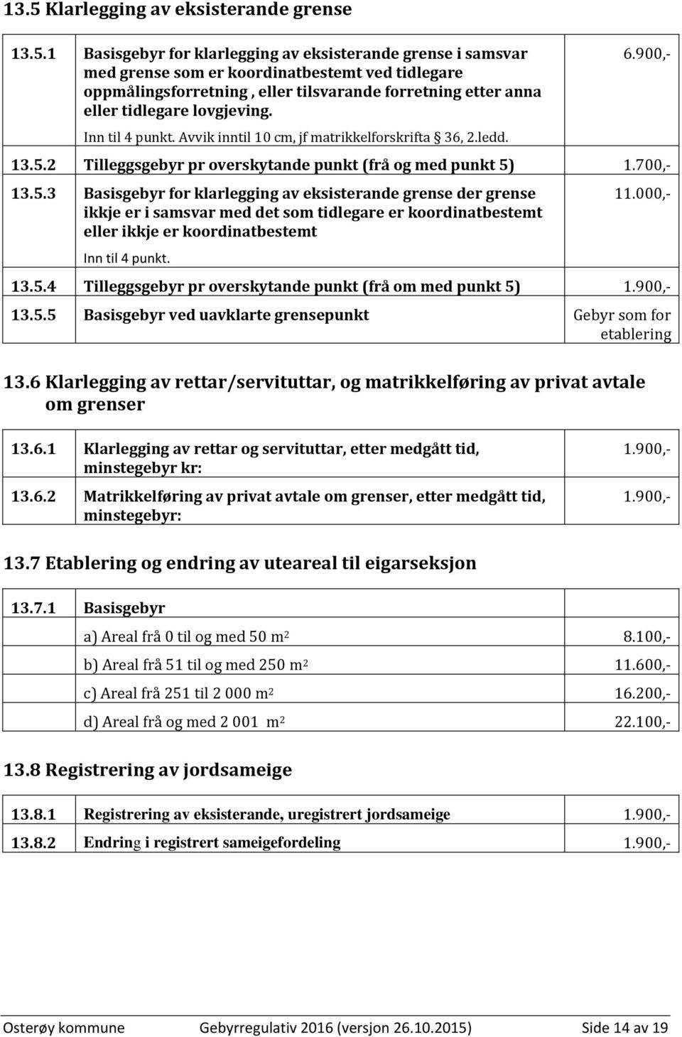 700,- 13.5.3 Basisgebyr for klarlegging av eksisterande grense der grense ikkje er i samsvar med det som tidlegare er koordinatbestemt eller ikkje er koordinatbestemt Inn til 4 punkt. 11.000,- 13.5.4 Tilleggsgebyr pr overskytande punkt (frå om med punkt 5) 1.