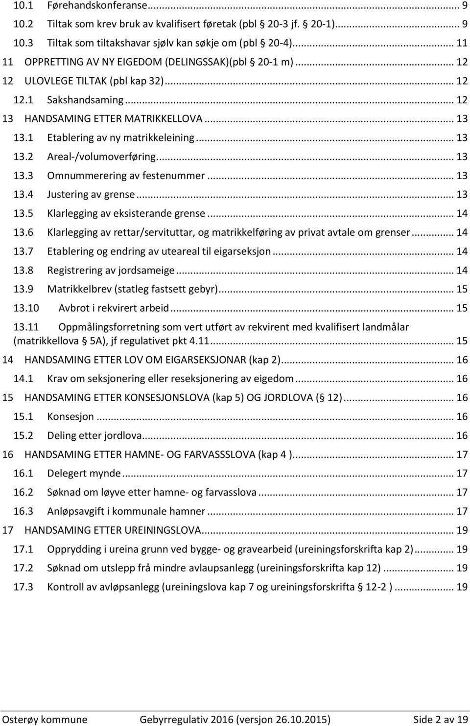 1 Etablering av ny matrikkeleining... 13 13.2 Areal-/volumoverføring... 13 13.3 Omnummerering av festenummer... 13 13.4 Justering av grense... 13 13.5 Klarlegging av eksisterande grense... 14 13.