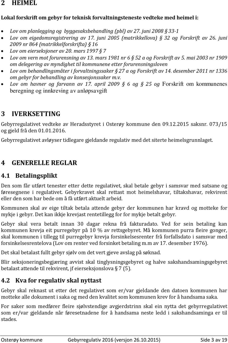 mars 1981 nr 6 52 a og Forskrift av 5. mai 2003 nr 1909 om delegering av myndighet til kommunene etter forurensningsloven Lov om behandlingsmåter i forvaltningssaker 27 a og Forskrift av 14.