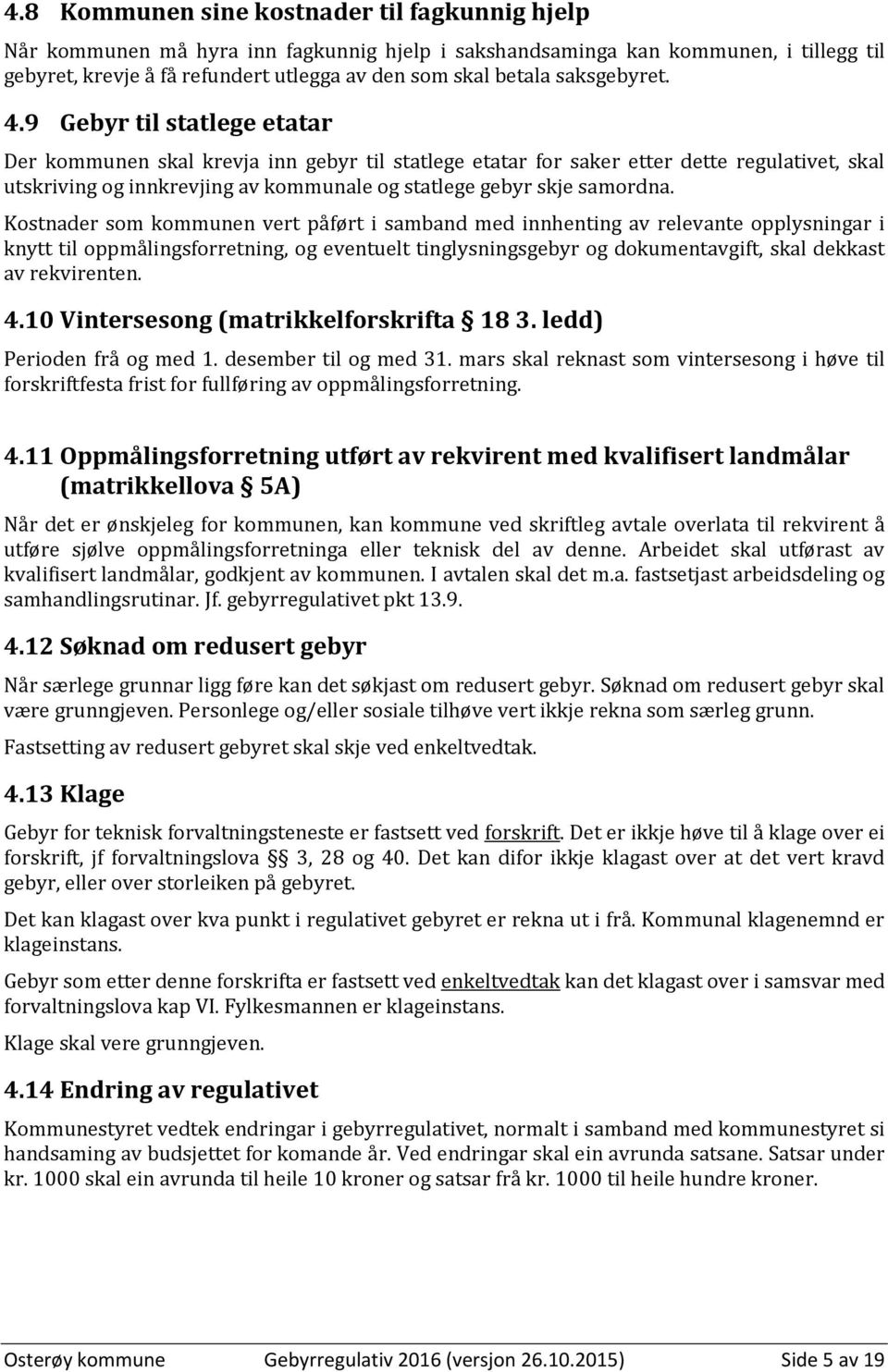 9 Gebyr til statlege etatar Der kommunen skal krevja inn gebyr til statlege etatar for saker etter dette regulativet, skal utskriving og innkrevjing av kommunale og statlege gebyr skje samordna.