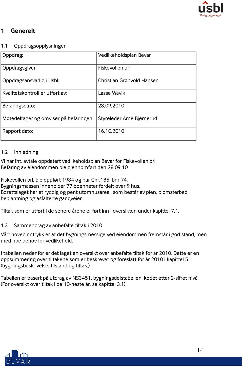 avtale oppdatert vedlikeholdsplan Bevar for Fiskevollen brl. Befaring av eiendommen ble gjennomført den 28.09.10 Fiskevollen brl. ble oppført 1984 og har Gnr.185, bnr 74.