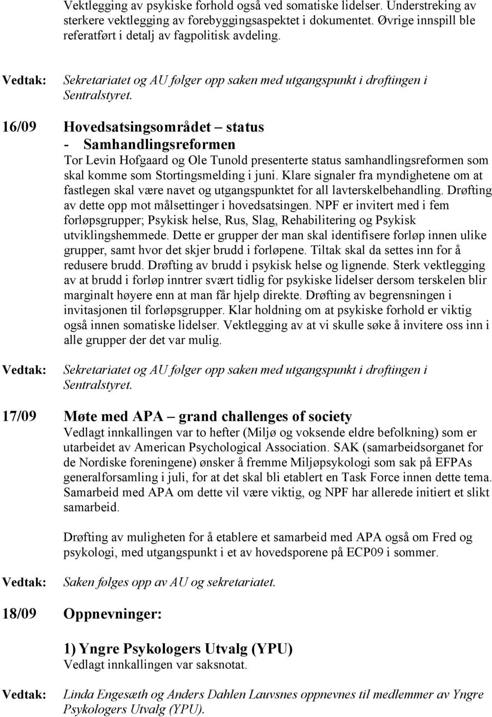 16/09 Hovedsatsingsområdet status - Samhandlingsreformen Tor Levin Hofgaard og Ole Tunold presenterte status samhandlingsreformen som skal komme som Stortingsmelding i juni.