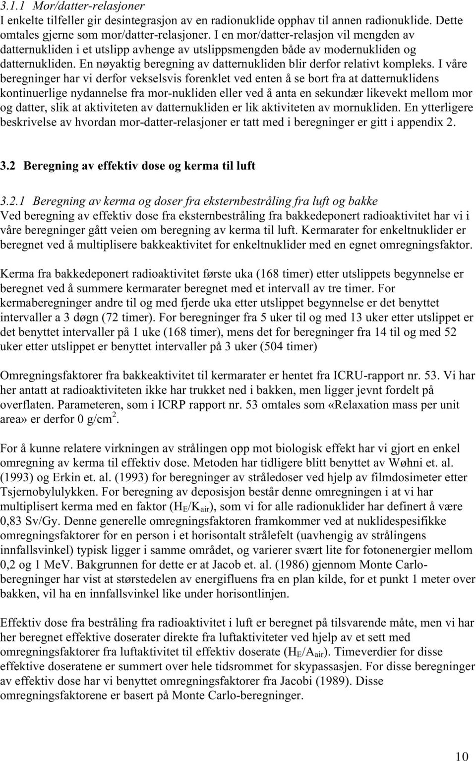 En nøyaktig beregning av datternukliden blir derfor relativt kompleks.