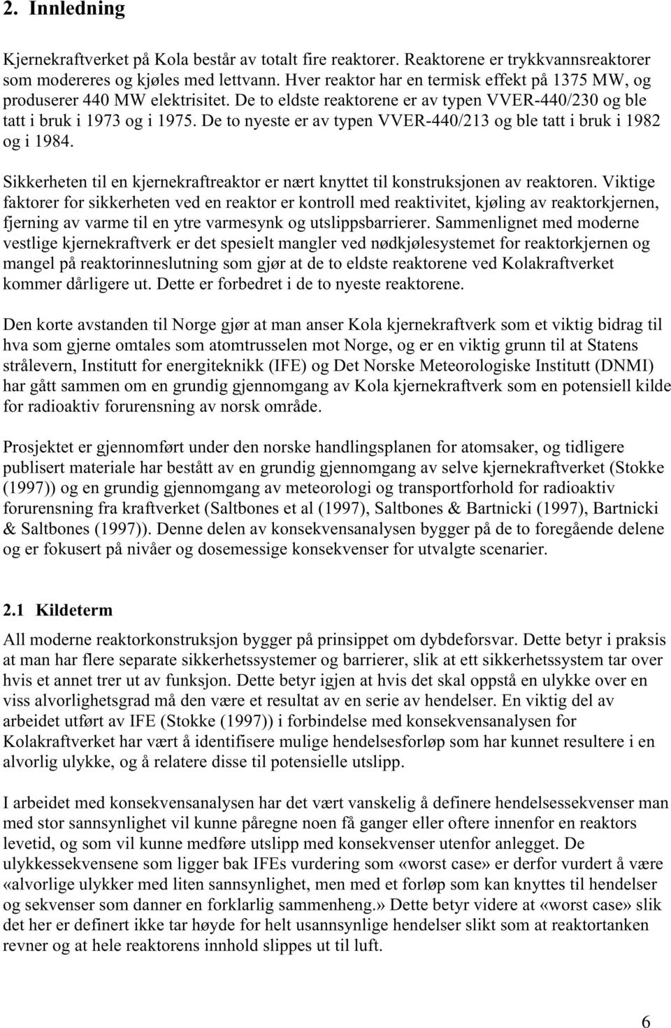 De to nyeste er av typen VVER-44/213 og ble tatt i bruk i 1982 og i 1984. Sikkerheten til en kjernekraftreaktor er nært knyttet til konstruksjonen av reaktoren.