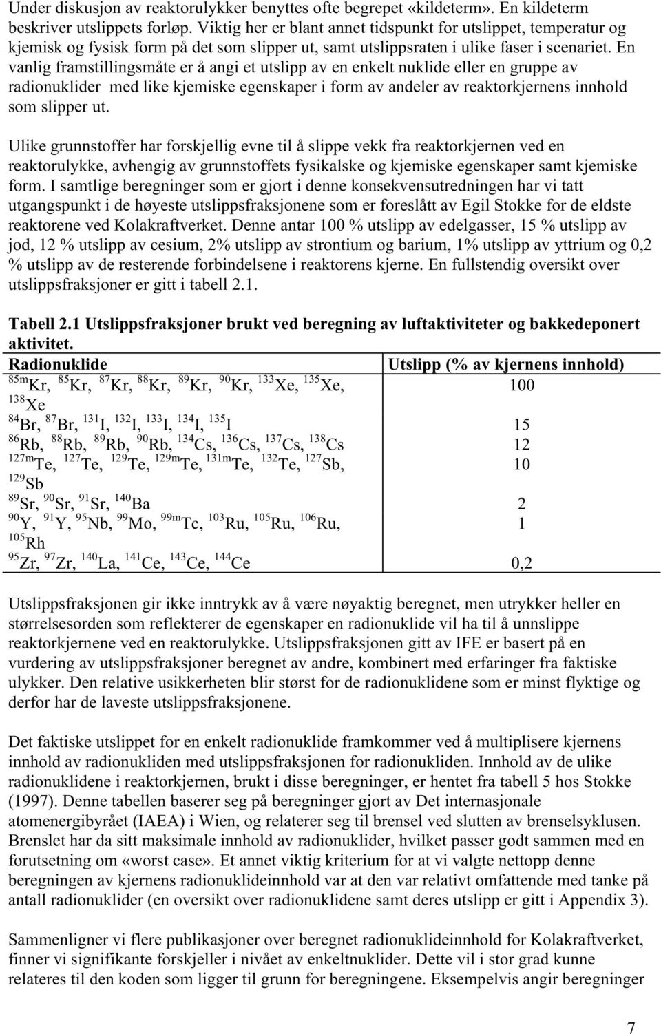 En vanlig framstillingsmåte er å angi et utslipp av en enkelt nuklide eller en gruppe av radionuklider med like kjemiske egenskaper i form av andeler av reaktorkjernens innhold som slipper ut.